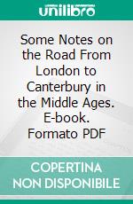 Some Notes on the Road From London to Canterbury in the Middle Ages. E-book. Formato PDF ebook di Henry Littlehales