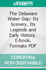 The Delaware Water Gap: Its Scenery, Its Legends and Early History. E-book. Formato PDF ebook