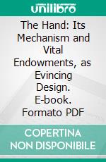 The Hand: Its Mechanism and Vital Endowments, as Evincing Design. E-book. Formato PDF ebook di Charles Bell