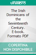 The Irish Dominicans of the Seventeenth Century. E-book. Formato PDF ebook