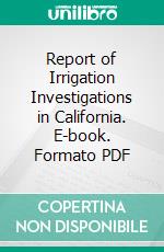 Report of Irrigation Investigations in California. E-book. Formato PDF ebook