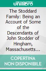 The Stoddard Family: Being an Account of Some of the Descendants of John Stodder of Hingham, Massachusetts Colony. E-book. Formato PDF ebook