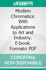 Modern Chromatics: With Applications to Art and Industry. E-book. Formato PDF ebook di Ogden N. Rood