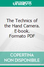 The Technics of the Hand Camera. E-book. Formato PDF ebook