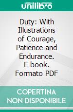 Duty: With Illustrations of Courage, Patience and Endurance. E-book. Formato PDF ebook di Samuel Smiles