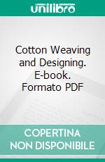 Cotton Weaving and Designing. E-book. Formato PDF ebook di John T. Taylor