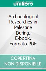 Archaeological Researches in Palestine During. E-book. Formato PDF ebook di Charles Clermont