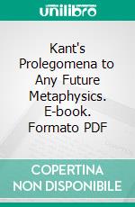 Kant's Prolegomena to Any Future Metaphysics. E-book. Formato PDF ebook di Immanuel Kant