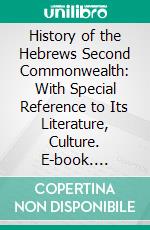 History of the Hebrews Second Commonwealth: With Special Reference to Its Literature, Culture. E-book. Formato PDF