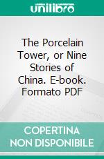The Porcelain Tower, or Nine Stories of China. E-book. Formato PDF ebook