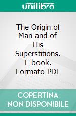 The Origin of Man and of His Superstitions. E-book. Formato PDF ebook