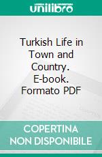 Turkish Life in Town and Country. E-book. Formato PDF ebook di Lucy Mary Jane Garnett