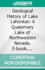 Geological History of Lake Lahontan: A Quaternary Lake of Northwestern Nevada. E-book. Formato PDF ebook di Israel Cook Russell