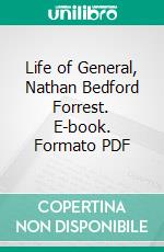 Life of General, Nathan Bedford Forrest. E-book. Formato PDF ebook di John Allan Wyeth