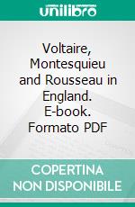 Voltaire, Montesquieu and Rousseau in England. E-book. Formato PDF ebook