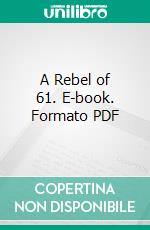 A Rebel of 61. E-book. Formato PDF ebook di Joseph R. Stonebraker