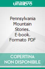 Pennsylvania Mountain Stories. E-book. Formato PDF ebook di Henry W. Shoemaker