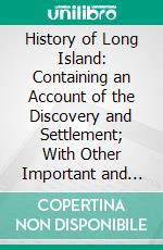 History of Long Island: Containing an Account of the Discovery and Settlement; With Other Important and Interesting Matters to the Present Time. E-book. Formato PDF