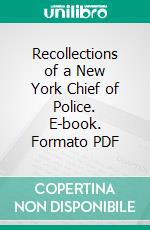 Recollections of a New York Chief of Police. E-book. Formato PDF