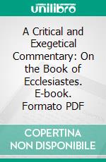 A Critical and Exegetical Commentary: On the Book of Ecclesiastes. E-book. Formato PDF ebook di George Aaron Barton