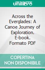 Across the Everglades: A Canoe Journey of Exploration. E-book. Formato PDF ebook