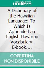 A Dictionary of the Hawaiian Language: To Which Is Appended an English-Hawaiian Vocabulary. E-book. Formato PDF ebook