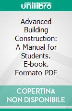 Advanced Building Construction: A Manual for Students. E-book. Formato PDF ebook di Henry Fidler