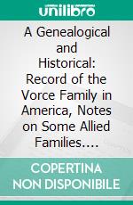 A Genealogical and Historical: Record of the Vorce Family in America, Notes on Some Allied Families. E-book. Formato PDF ebook di Charles Marvin Vorce