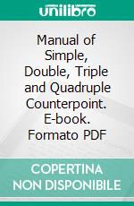 Manual of Simple, Double, Triple and Quadruple Counterpoint. E-book. Formato PDF ebook