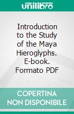 Introduction to the Study of the Maya Hieroglyphs. E-book. Formato PDF ebook