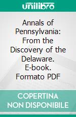 Annals of Pennsylvania: From the Discovery of the Delaware. E-book. Formato PDF ebook