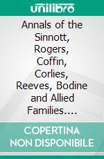 Annals of the Sinnott, Rogers, Coffin, Corlies, Reeves, Bodine and Allied Families. E-book. Formato PDF