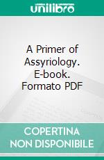 A Primer of Assyriology. E-book. Formato PDF ebook di Archibald Henry Sayce