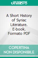 A Short History of Syriac Literature. E-book. Formato PDF ebook di William Wright