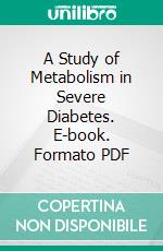 A Study of Metabolism in Severe Diabetes. E-book. Formato PDF ebook