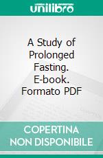 A Study of Prolonged Fasting. E-book. Formato PDF ebook