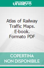 Atlas of Railway Traffic Maps. E-book. Formato PDF ebook di La Salle Extension University