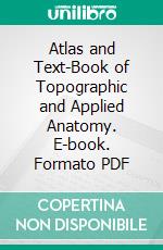 Atlas and Text-Book of Topographic and Applied Anatomy. E-book. Formato PDF ebook di Oskar Schultze