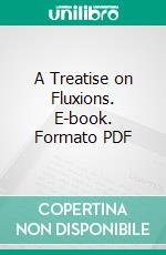 A Treatise on Fluxions. E-book. Formato PDF ebook di Colin Maclaurin