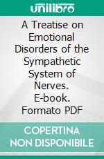 A Treatise on Emotional Disorders of the Sympathetic System of Nerves. E-book. Formato PDF ebook di William Murray