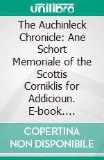 The Auchinleck Chronicle: Ane Schort Memoriale of the Scottis Corniklis for Addicioun. E-book. Formato PDF ebook