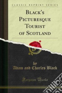 Black's Picturesque Tourist of Scotland. E-book. Formato PDF ebook di Adam and Charles Black