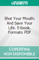 Shut Your Mouth: And Save Your Life. E-book. Formato PDF ebook di George Catlin