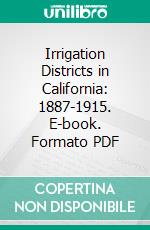 Irrigation Districts in California: 1887-1915. E-book. Formato PDF ebook