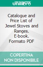 Catalogue and Price List of Jewel Stoves and Ranges. E-book. Formato PDF ebook di Detroit Stove Works