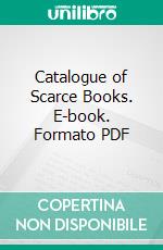 Catalogue of Scarce Books. E-book. Formato PDF ebook