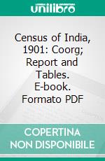 Census of India, 1901: Coorg; Report and Tables. E-book. Formato PDF ebook