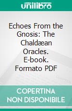 Echoes From the Gnosis: The Chaldæan Oracles. E-book. Formato PDF