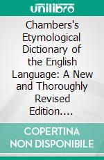 Chambers's Etymological Dictionary of the English Language: A New and Thoroughly Revised Edition. E-book. Formato PDF ebook