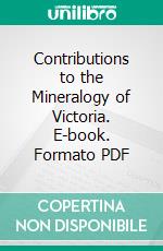 Contributions to the Mineralogy of Victoria. E-book. Formato PDF ebook di George H. F. Ulrich